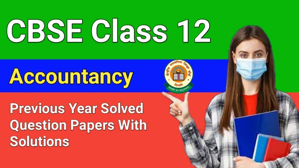 CBSE Class 12 Accountancy Previous Year Question Papers With Solution PDF
