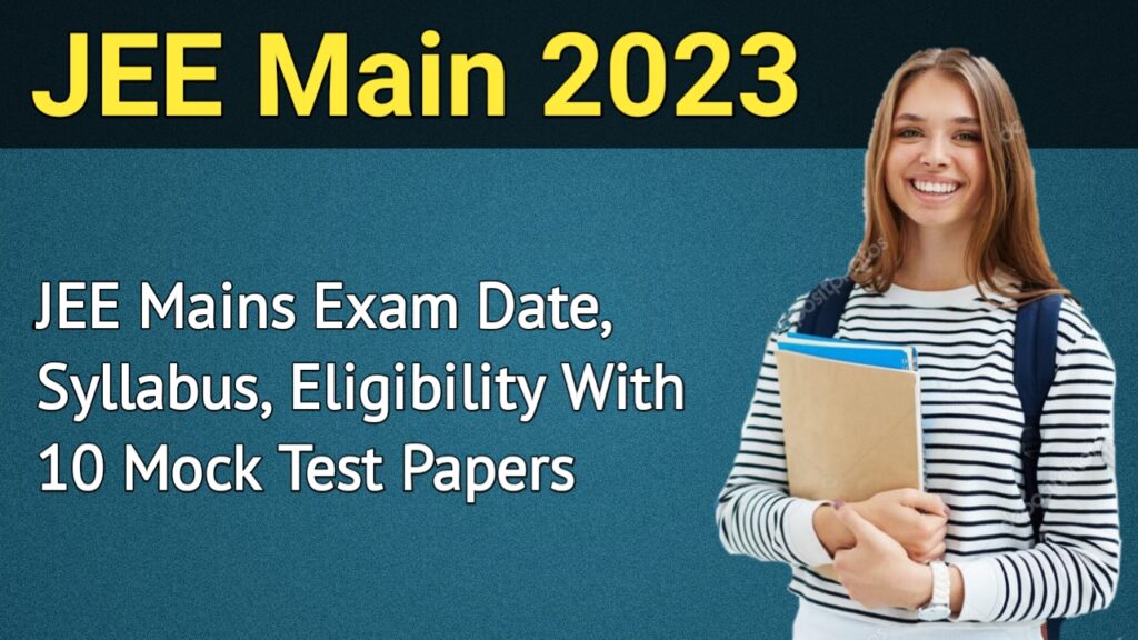 JEE Mains 2023- Exam Date, Syllabus, Eligibility With Mock Test Papers