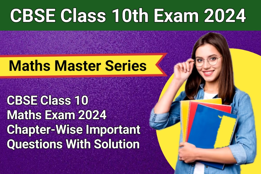 CBSE Class 10 Maths Exam 2024 ChapterWise Important Questions With