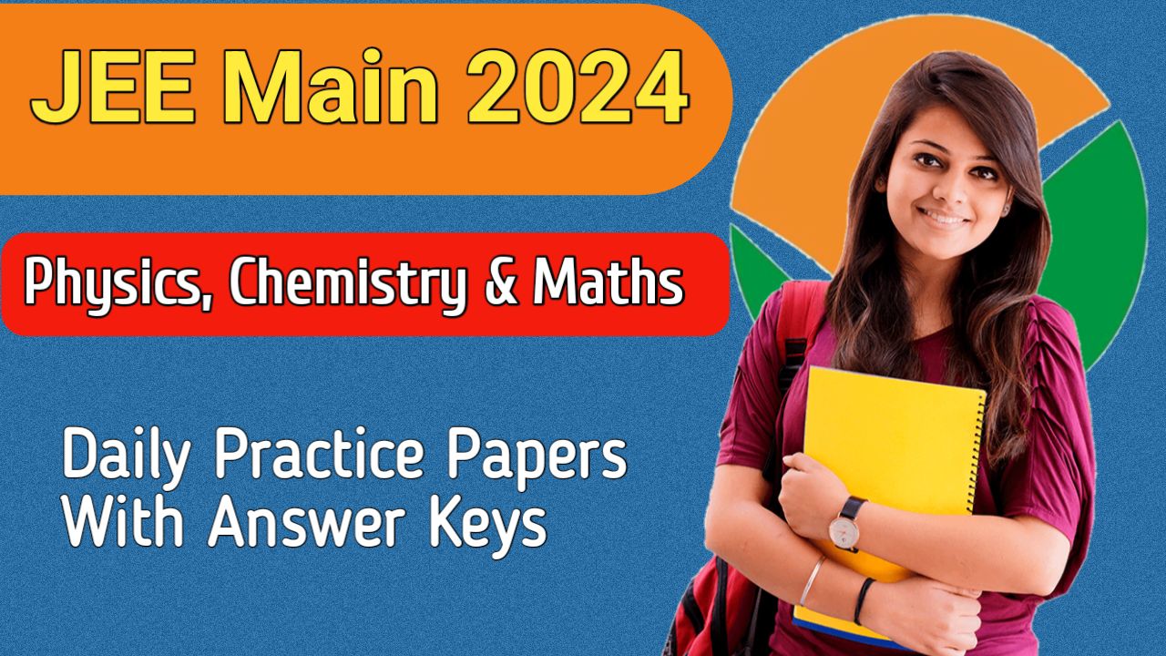 JEE Main 2024 Daily Practice Papers For Physics, Chemistry, Maths With
